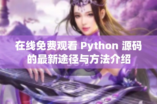 在线免费观看 Python 源码的最新途径与方法介绍