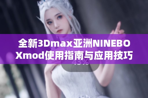 全新3Dmax亚洲NINEBOXmod使用指南与应用技巧分享