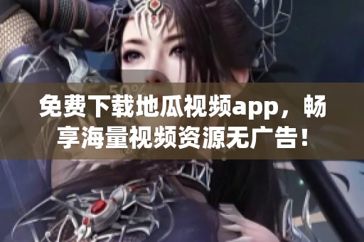 免费下载地瓜视频app，畅享海量视频资源无广告！