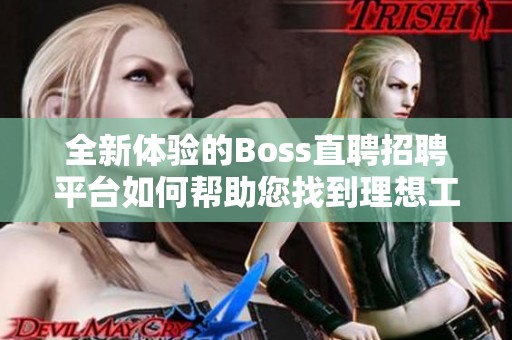 全新体验的Boss直聘招聘平台如何帮助您找到理想工作