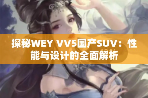 探秘WEY VV5国产SUV：性能与设计的全面解析