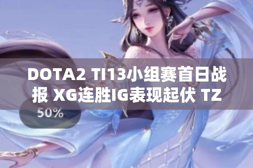 DOTA2 TI13小组赛首日战报 XG连胜IG表现起伏 TZ战队斗志昂扬