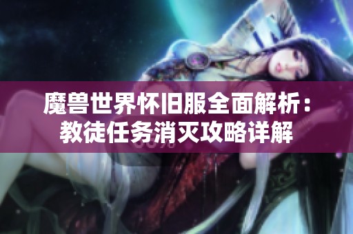 魔兽世界怀旧服全面解析：教徒任务消灭攻略详解