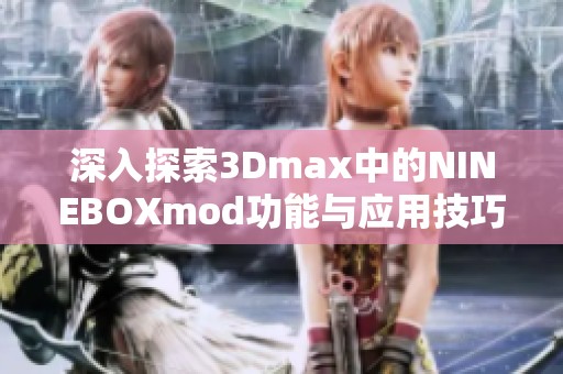 深入探索3Dmax中的NINEBOXmod功能与应用技巧