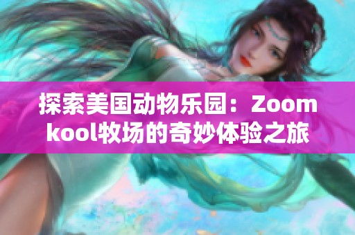 探索美国动物乐园：Zoomkool牧场的奇妙体验之旅