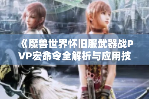 《魔兽世界怀旧服武器战PVP宏命令全解析与应用技巧》