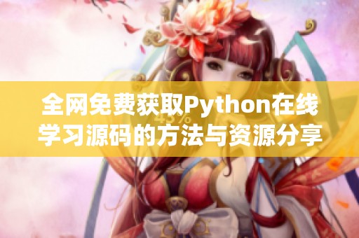 全网免费获取Python在线学习源码的方法与资源分享