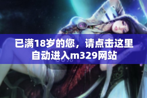 已满18岁的您，请点击这里自动进入m329网站