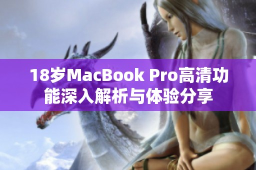 18岁MacBook Pro高清功能深入解析与体验分享