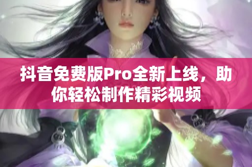 抖音免费版Pro全新上线，助你轻松制作精彩视频