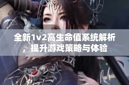 全新1v2高生命值系统解析，提升游戏策略与体验