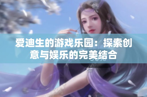 爱迪生的游戏乐园：探索创意与娱乐的完美结合