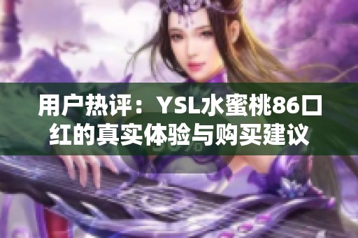 用户热评：YSL水蜜桃86口红的真实体验与购买建议