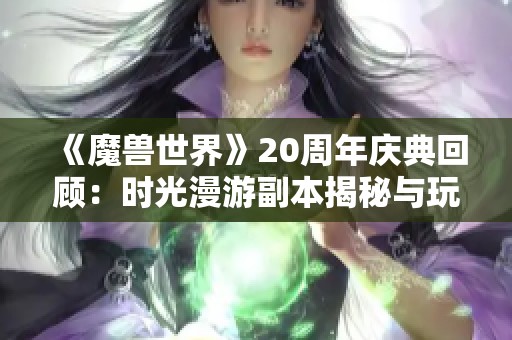 《魔兽世界》20周年庆典回顾：时光漫游副本揭秘与玩法分析