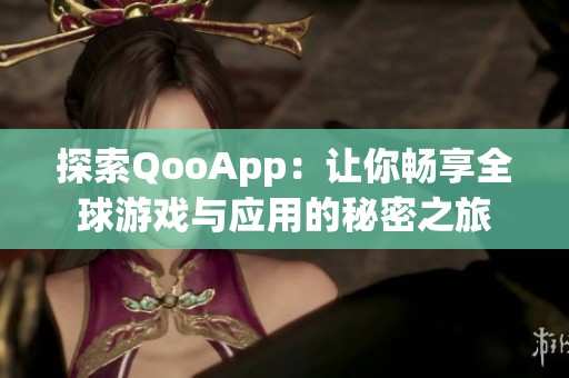 探索QooApp：让你畅享全球游戏与应用的秘密之旅