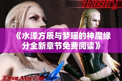 《水泽方辰与梦瑶的神魔缘分全新章节免费阅读》