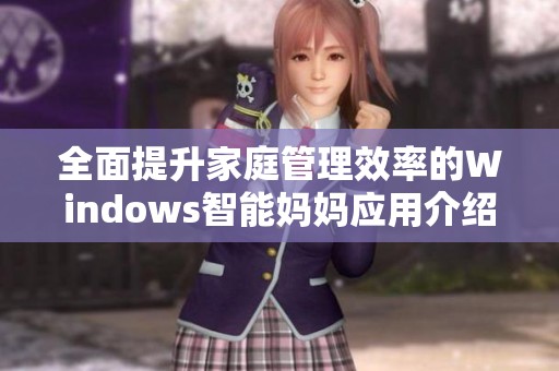 全面提升家庭管理效率的Windows智能妈妈应用介绍