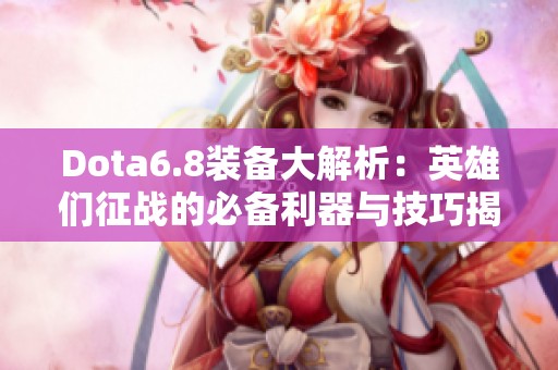 Dota6.8装备大解析：英雄们征战的必备利器与技巧揭秘