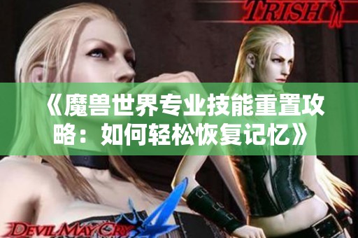 《魔兽世界专业技能重置攻略：如何轻松恢复记忆》