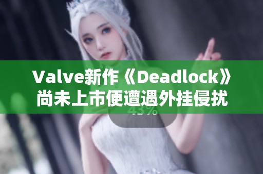 Valve新作《Deadlock》尚未上市便遭遇外挂侵扰