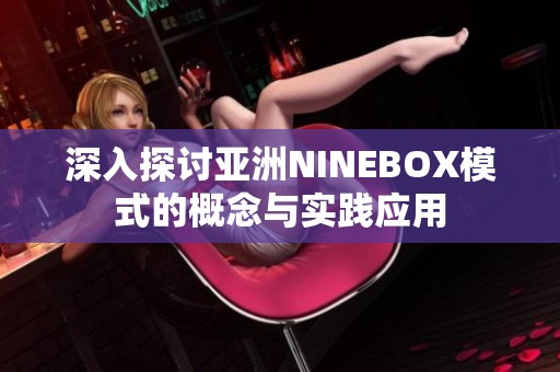 深入探讨亚洲NINEBOX模式的概念与实践应用