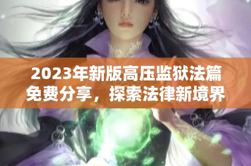 2023年新版高压监狱法篇免费分享，探索法律新境界