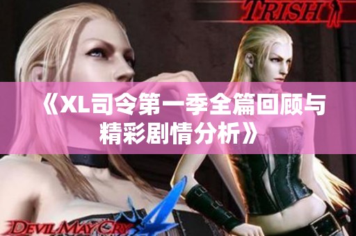 《XL司令第一季全篇回顾与精彩剧情分析》