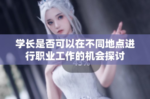 学长是否可以在不同地点进行职业工作的机会探讨