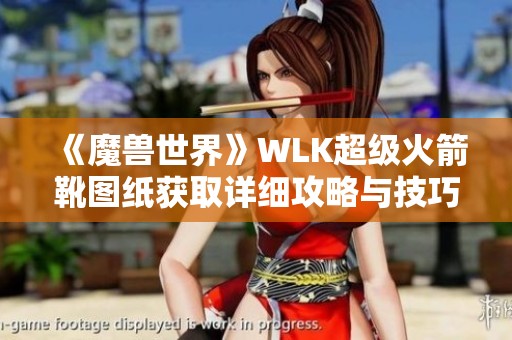 《魔兽世界》WLK超级火箭靴图纸获取详细攻略与技巧分享