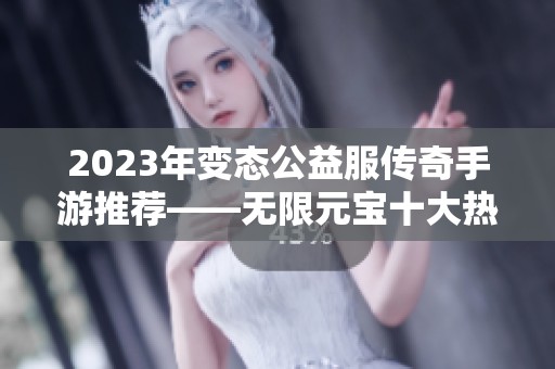 2023年变态公益服传奇手游推荐——无限元宝十大热门排行榜