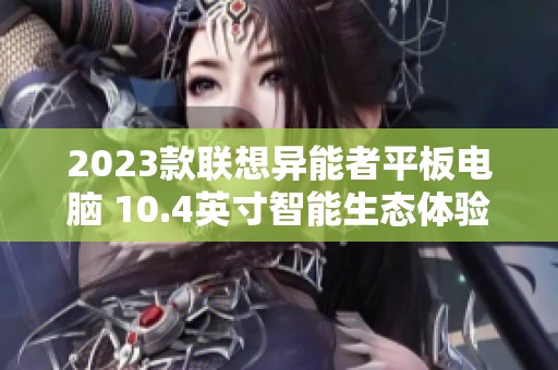 2023款联想异能者平板电脑 10.4英寸智能生态体验全新升级