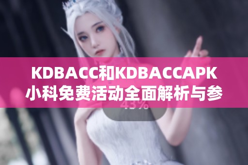 KDBACC和KDBACCAPK小科免费活动全面解析与参与指南