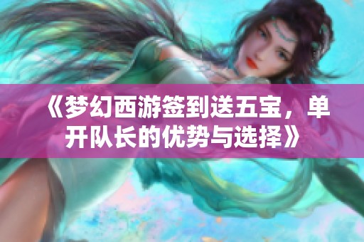 《梦幻西游签到送五宝，单开队长的优势与选择》