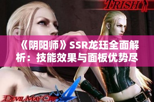 《阴阳师》SSR龙珏全面解析：技能效果与面板优势尽览