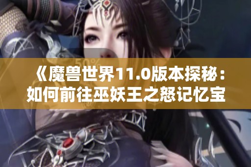 《魔兽世界11.0版本探秘：如何前往巫妖王之怒记忆宝地》