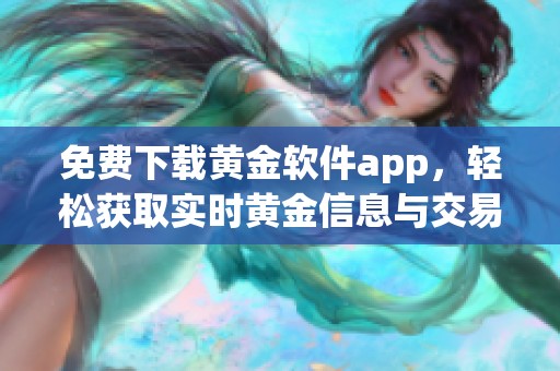 免费下载黄金软件app，轻松获取实时黄金信息与交易工具