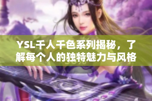 YSL千人千色系列揭秘，了解每个人的独特魅力与风格