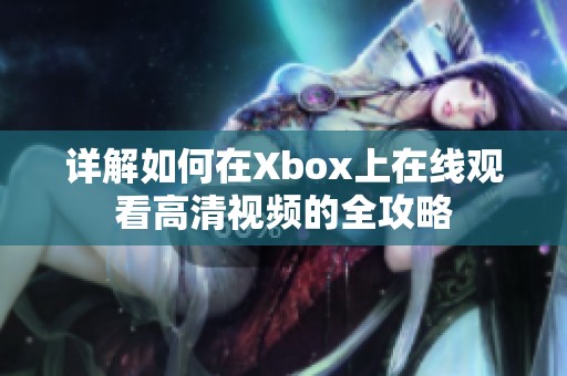 详解如何在Xbox上在线观看高清视频的全攻略