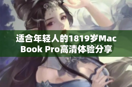 适合年轻人的1819岁MacBook Pro高清体验分享