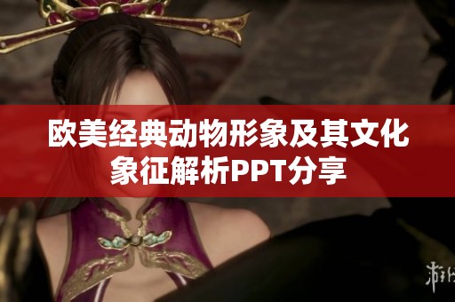 欧美经典动物形象及其文化象征解析PPT分享