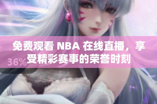 免费观看 NBA 在线直播，享受精彩赛事的荣誉时刻