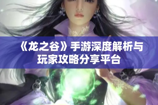 《龙之谷》手游深度解析与玩家攻略分享平台