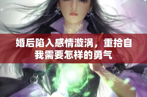 婚后陷入感情漩涡，重拾自我需要怎样的勇气