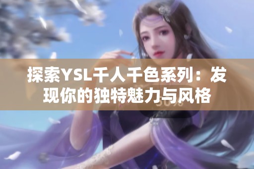 探索YSL千人千色系列：发现你的独特魅力与风格