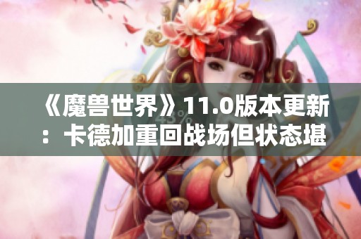 《魔兽世界》11.0版本更新：卡德加重回战场但状态堪忧