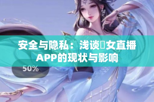 安全与隐私：浅谈祼女直播APP的现状与影响