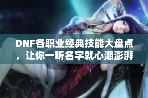 DNF各职业经典技能大盘点，让你一听名字就心潮澎湃