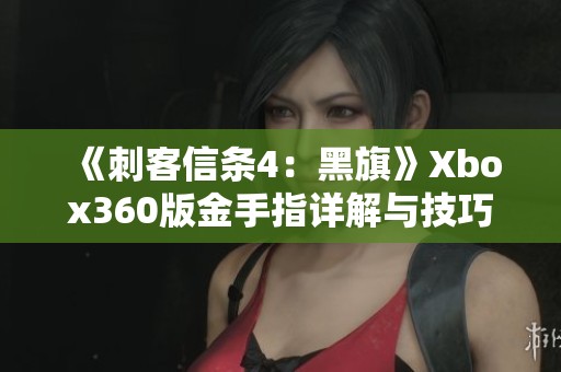 《刺客信条4：黑旗》Xbox360版金手指详解与技巧分享