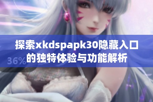 探索xkdspapk30隐藏入口的独特体验与功能解析