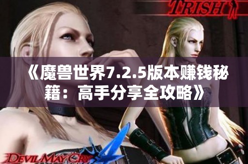 《魔兽世界7.2.5版本赚钱秘籍：高手分享全攻略》